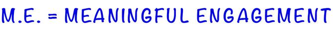 M.E. = Meaningful Engagement