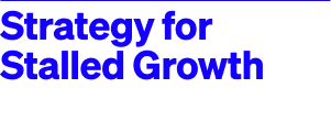 Strategy for Stalled Growth